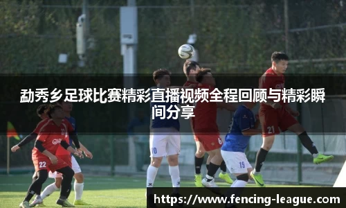 勐秀乡足球比赛精彩直播视频全程回顾与精彩瞬间分享