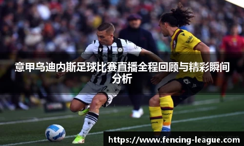 意甲乌迪内斯足球比赛直播全程回顾与精彩瞬间分析