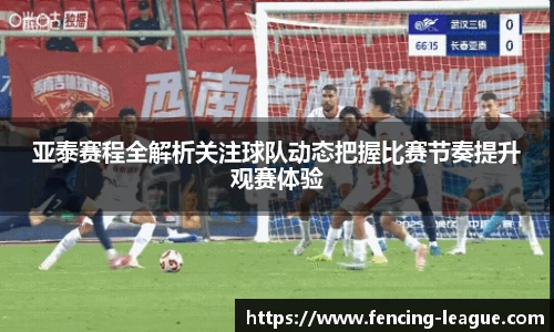 亚泰赛程全解析关注球队动态把握比赛节奏提升观赛体验