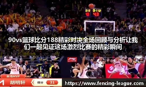 90vs篮球比分188精彩对决全场回顾与分析让我们一起见证这场激烈比赛的精彩瞬间